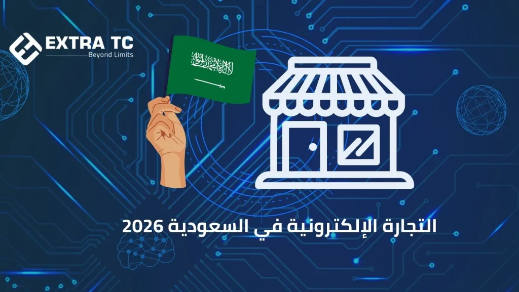 التجارة الإلكترونية في السعودية 2026| استراتيجية إكسترا تك للنجاح
