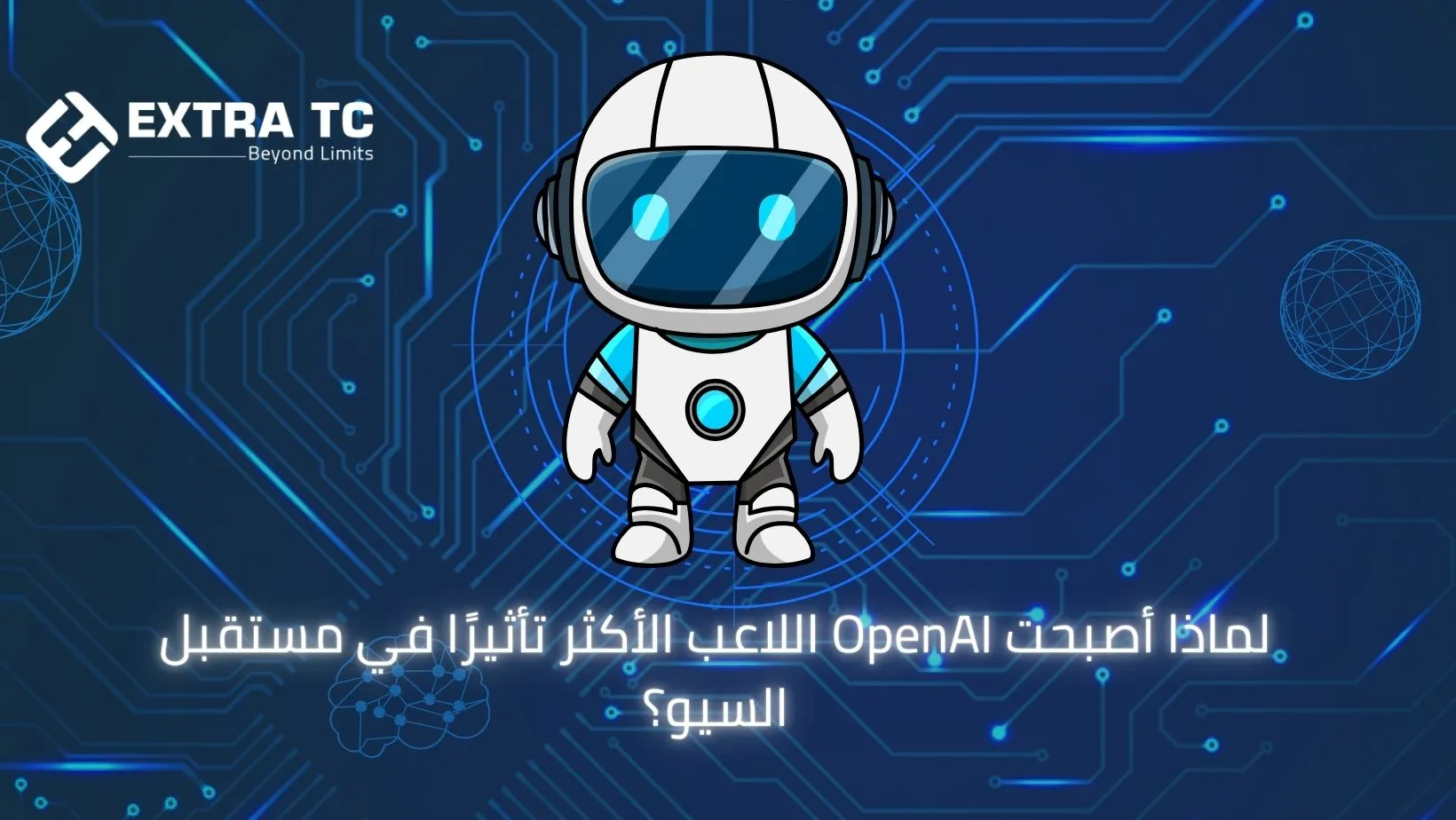 لماذا أصبحت OpenAI اللاعب الأكثر تأثيرًا في مستقبل السيو؟