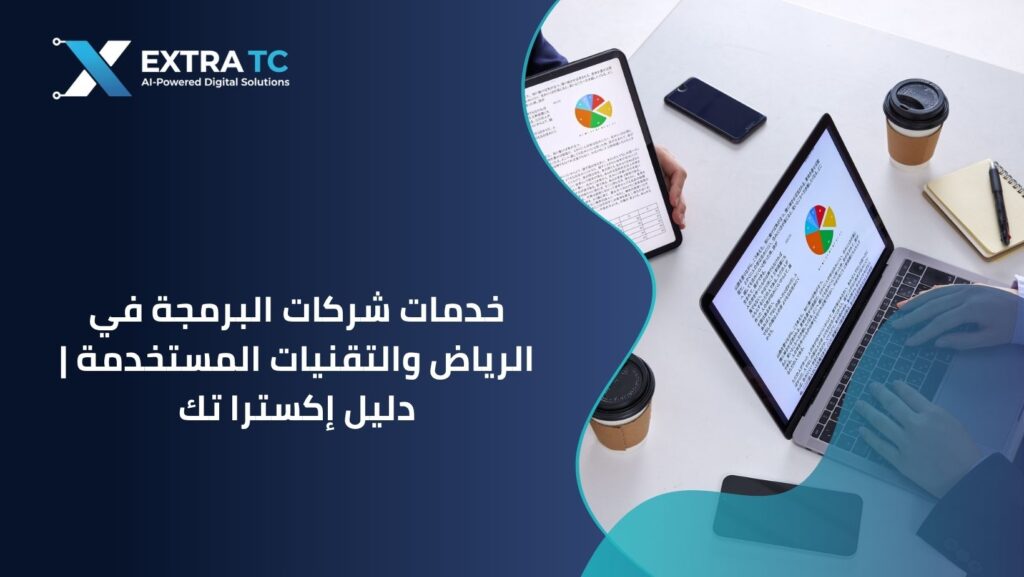دليل خدمات شركات البرمجة في الرياض: كيف تختار شريكك التقني والتقنيات الأحدث لبناء مشاريعك الرقمية؟
